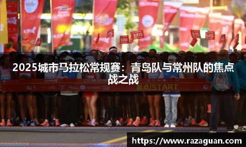2025城市马拉松常规赛：青岛队与常州队的焦点战之战