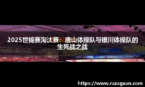 2025世锦赛淘汰赛：唐山体操队与银川体操队的生死战之战